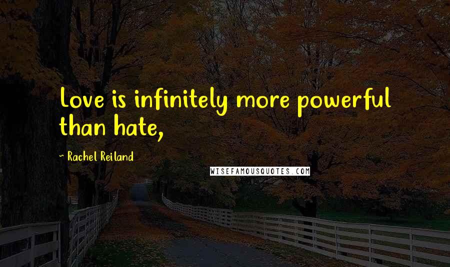 Rachel Reiland Quotes: Love is infinitely more powerful than hate,