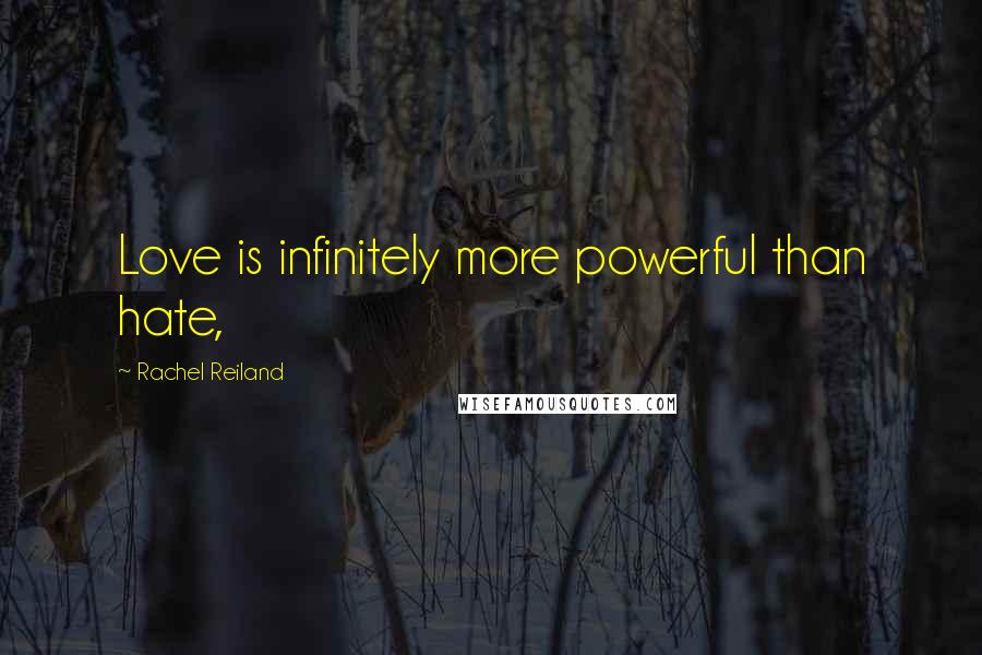 Rachel Reiland Quotes: Love is infinitely more powerful than hate,