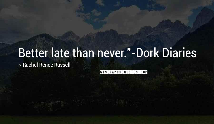 Rachel Renee Russell Quotes: Better late than never."-Dork Diaries