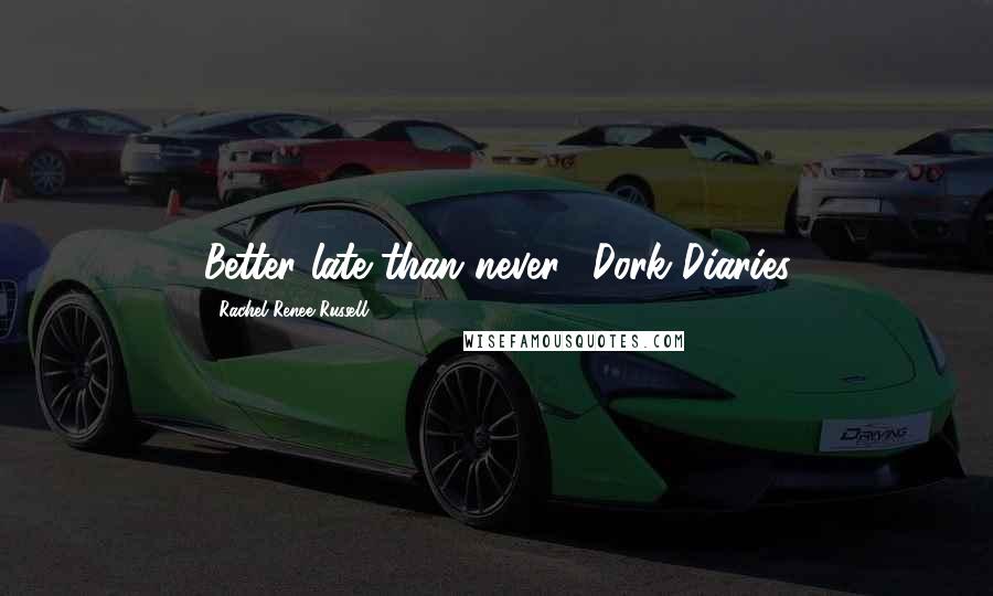 Rachel Renee Russell Quotes: Better late than never."-Dork Diaries