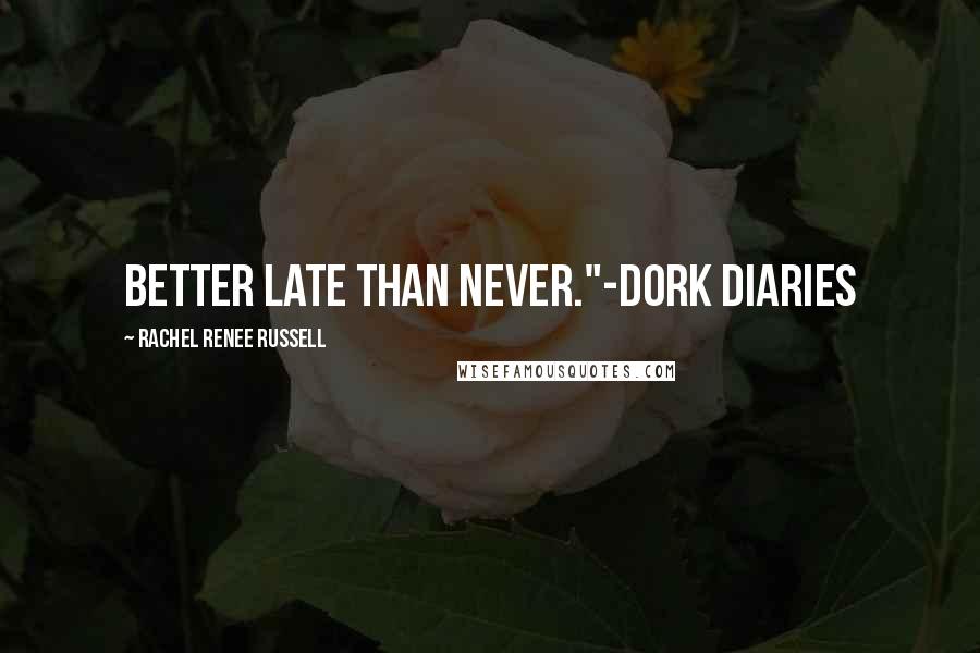 Rachel Renee Russell Quotes: Better late than never."-Dork Diaries