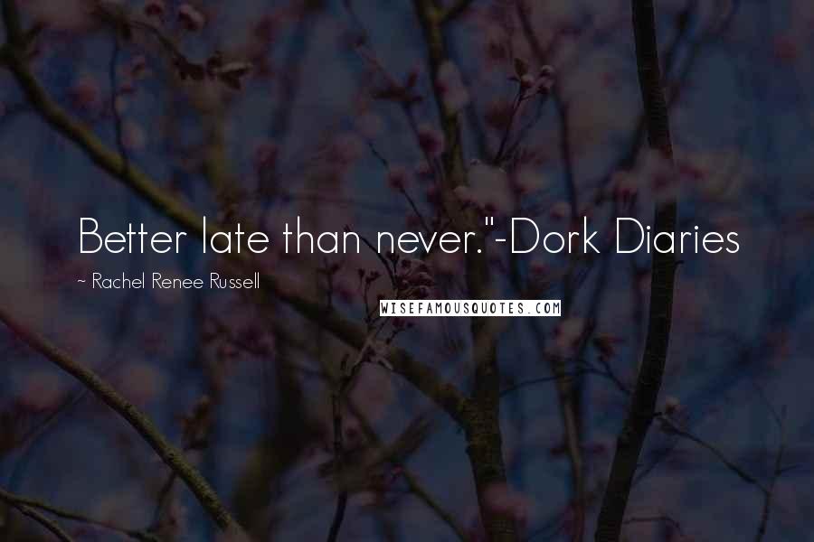 Rachel Renee Russell Quotes: Better late than never."-Dork Diaries