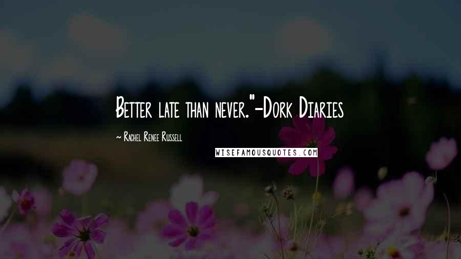 Rachel Renee Russell Quotes: Better late than never."-Dork Diaries