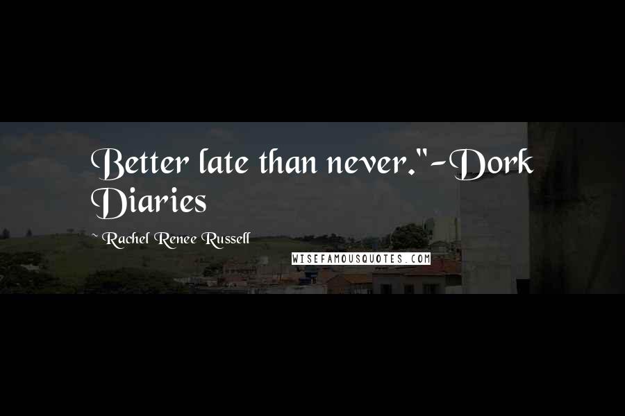 Rachel Renee Russell Quotes: Better late than never."-Dork Diaries