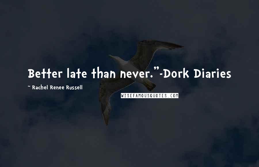 Rachel Renee Russell Quotes: Better late than never."-Dork Diaries