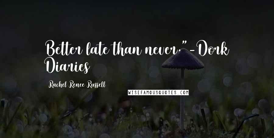 Rachel Renee Russell Quotes: Better late than never."-Dork Diaries