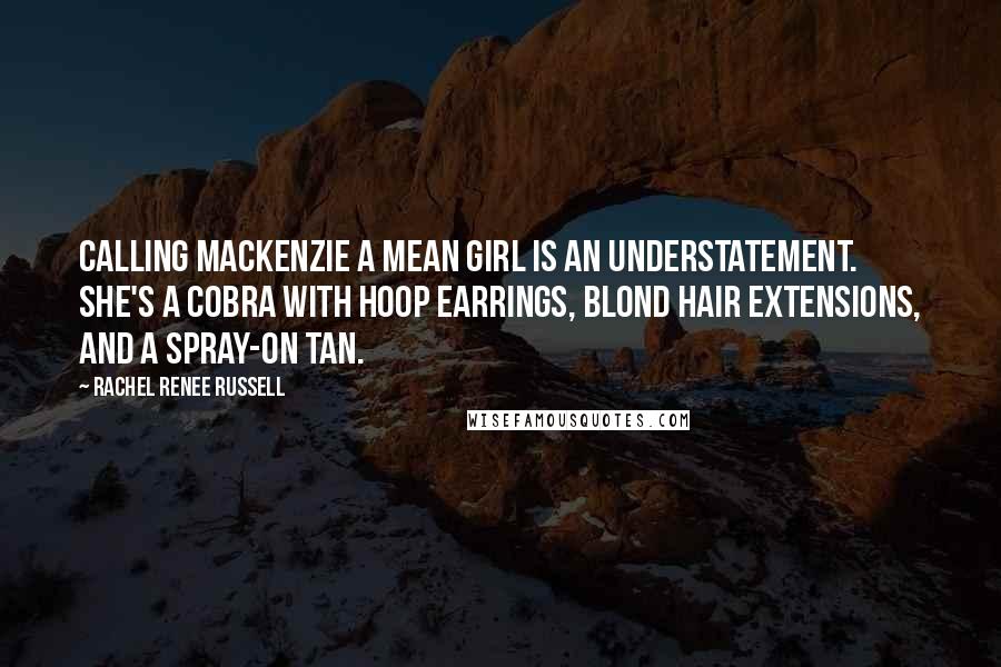 Rachel Renee Russell Quotes: Calling MacKenzie a mean girl is an understatement. She's a cobra with hoop earrings, blond hair extensions, and a spray-on tan.