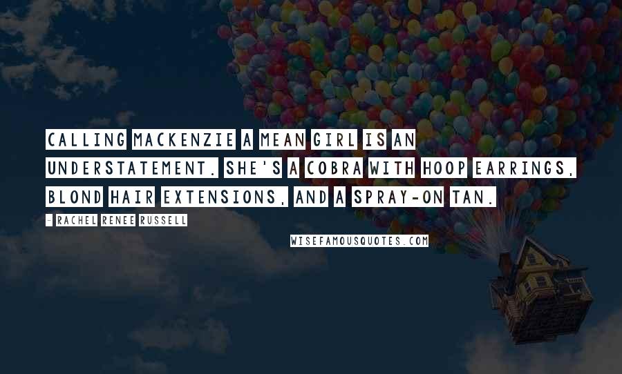 Rachel Renee Russell Quotes: Calling MacKenzie a mean girl is an understatement. She's a cobra with hoop earrings, blond hair extensions, and a spray-on tan.