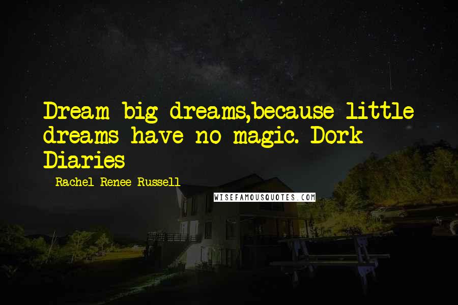 Rachel Renee Russell Quotes: Dream big dreams,because little dreams have no magic.~Dork Diaries