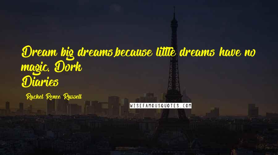 Rachel Renee Russell Quotes: Dream big dreams,because little dreams have no magic.~Dork Diaries
