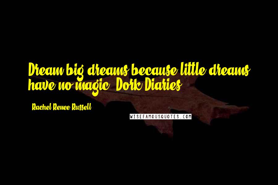 Rachel Renee Russell Quotes: Dream big dreams,because little dreams have no magic.~Dork Diaries