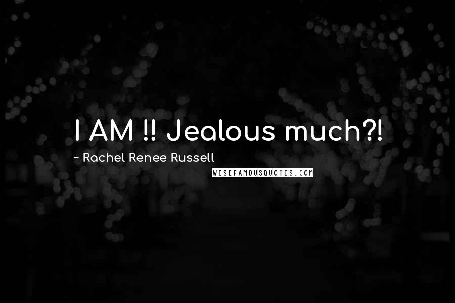 Rachel Renee Russell Quotes: I AM !! Jealous much?!