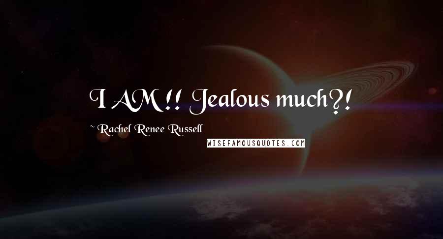 Rachel Renee Russell Quotes: I AM !! Jealous much?!