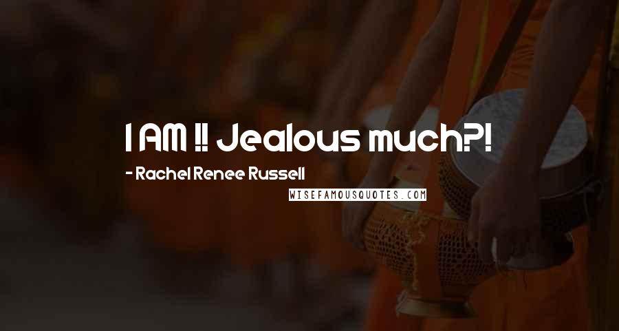 Rachel Renee Russell Quotes: I AM !! Jealous much?!