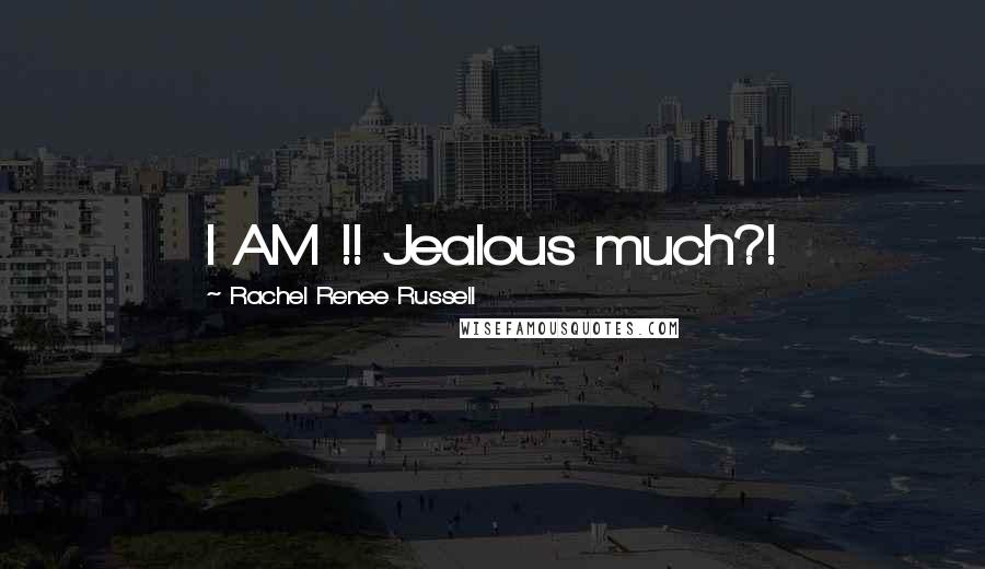 Rachel Renee Russell Quotes: I AM !! Jealous much?!