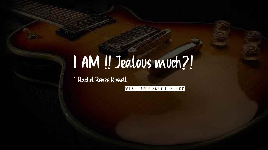 Rachel Renee Russell Quotes: I AM !! Jealous much?!