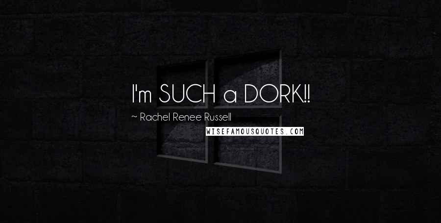 Rachel Renee Russell Quotes: I'm SUCH a DORK!!