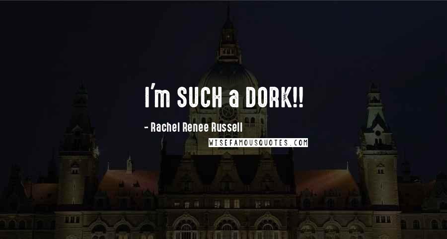 Rachel Renee Russell Quotes: I'm SUCH a DORK!!