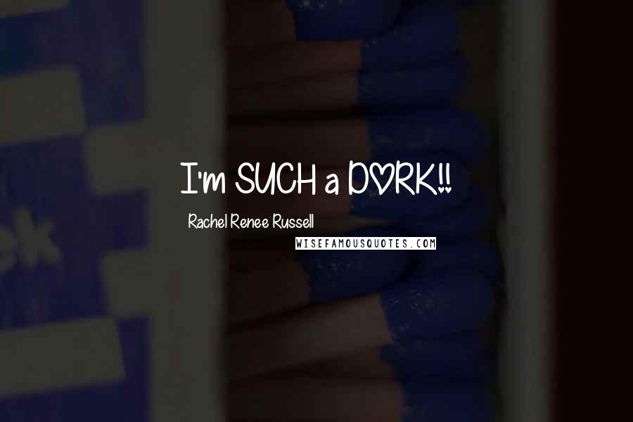 Rachel Renee Russell Quotes: I'm SUCH a DORK!!