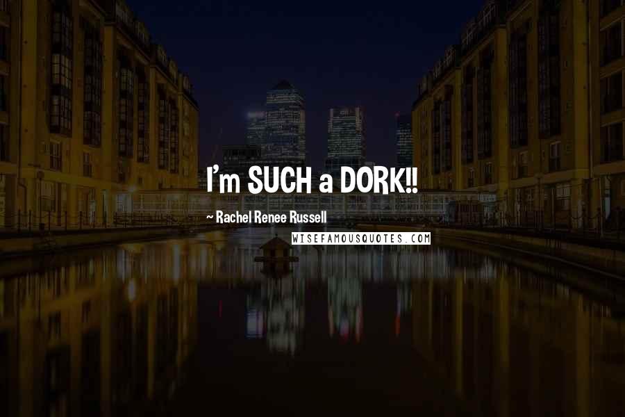 Rachel Renee Russell Quotes: I'm SUCH a DORK!!