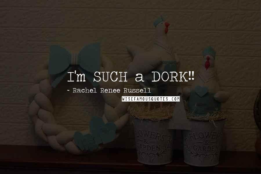 Rachel Renee Russell Quotes: I'm SUCH a DORK!!