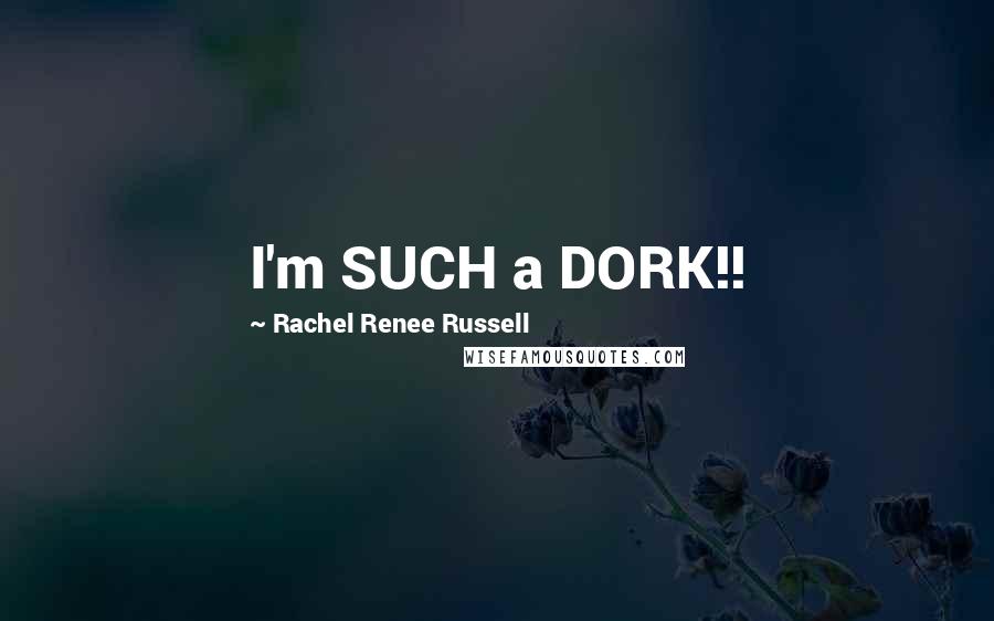 Rachel Renee Russell Quotes: I'm SUCH a DORK!!