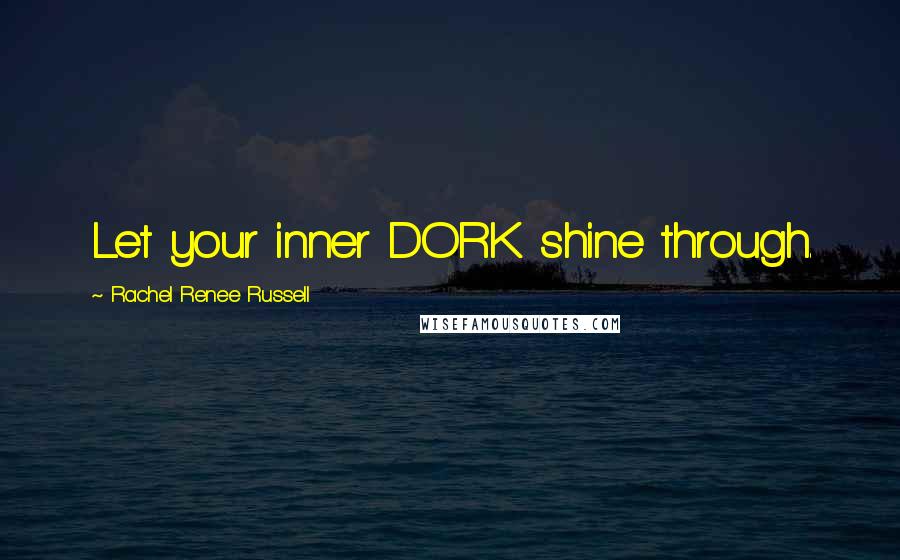 Rachel Renee Russell Quotes: Let your inner DORK shine through.