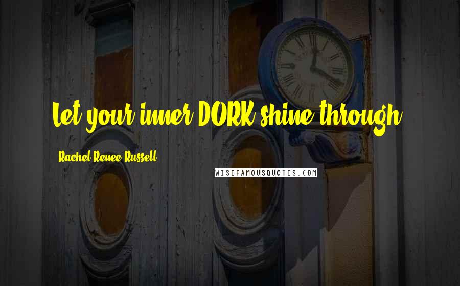 Rachel Renee Russell Quotes: Let your inner DORK shine through.