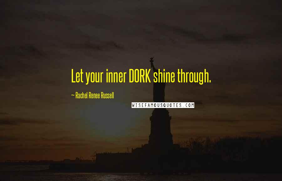 Rachel Renee Russell Quotes: Let your inner DORK shine through.