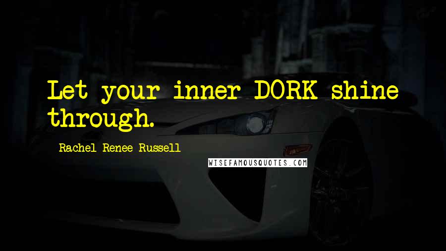 Rachel Renee Russell Quotes: Let your inner DORK shine through.