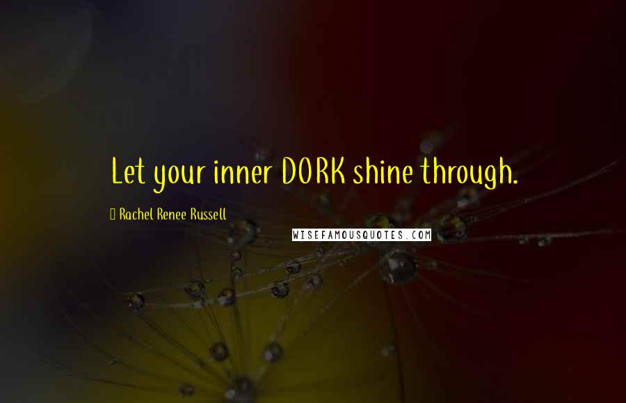 Rachel Renee Russell Quotes: Let your inner DORK shine through.