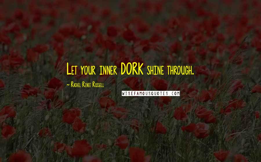 Rachel Renee Russell Quotes: Let your inner DORK shine through.