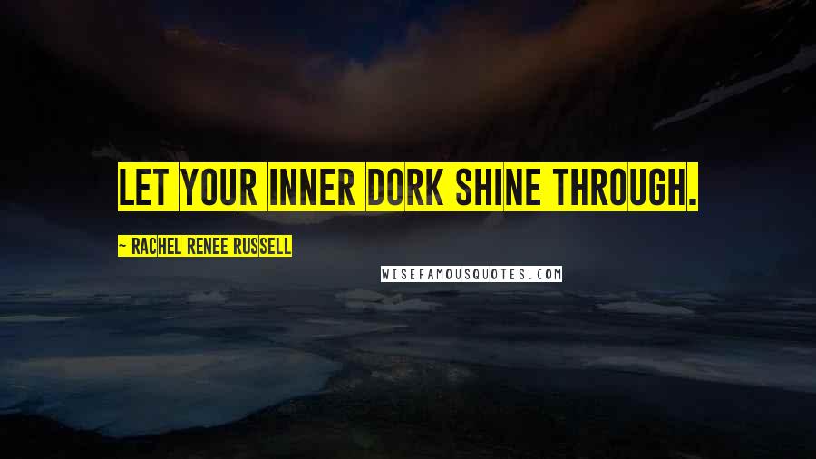 Rachel Renee Russell Quotes: Let your inner DORK shine through.