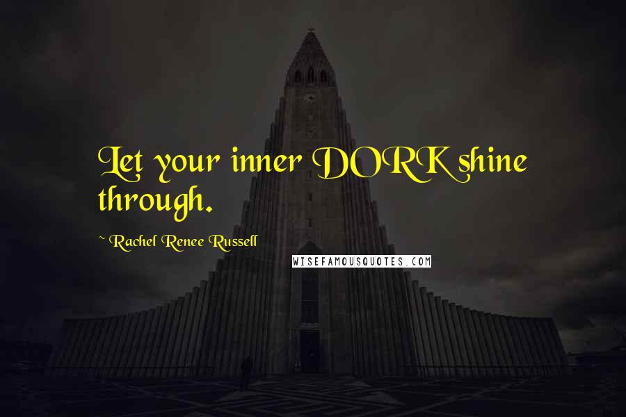 Rachel Renee Russell Quotes: Let your inner DORK shine through.