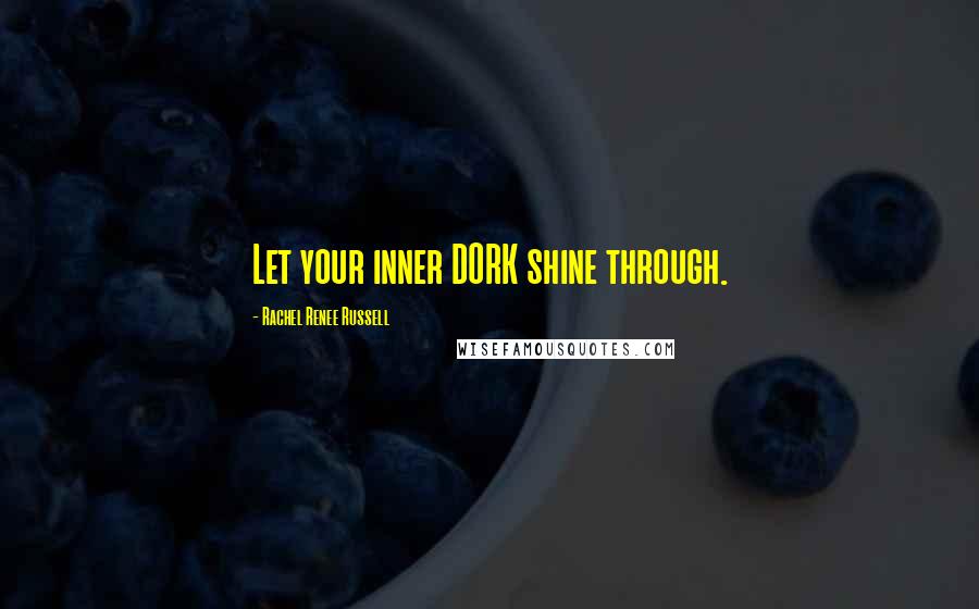 Rachel Renee Russell Quotes: Let your inner DORK shine through.