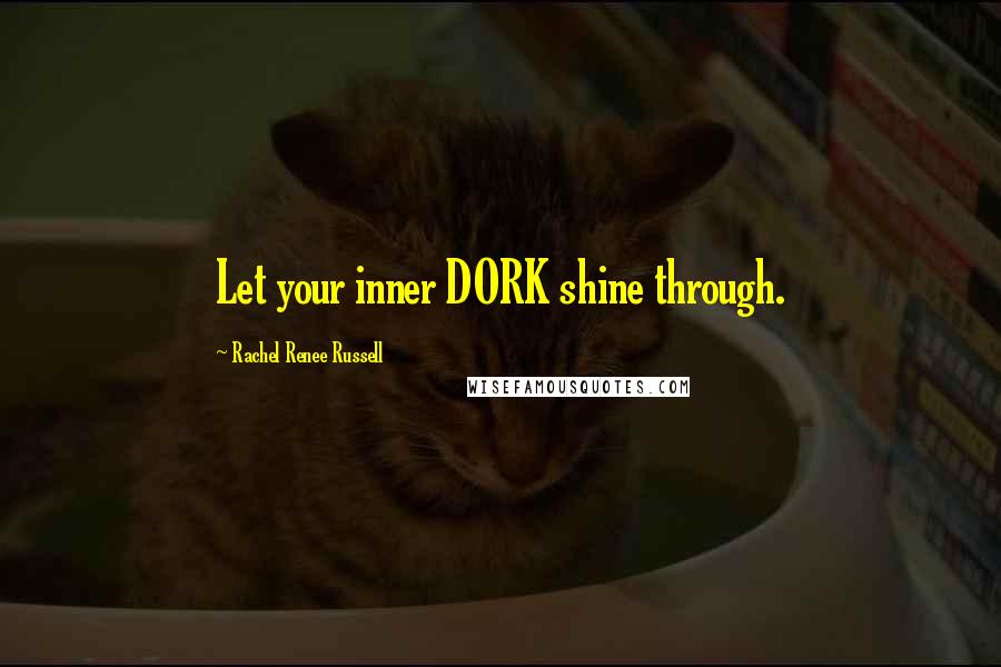 Rachel Renee Russell Quotes: Let your inner DORK shine through.