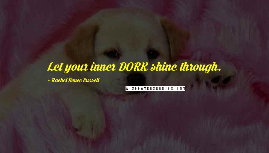 Rachel Renee Russell Quotes: Let your inner DORK shine through.