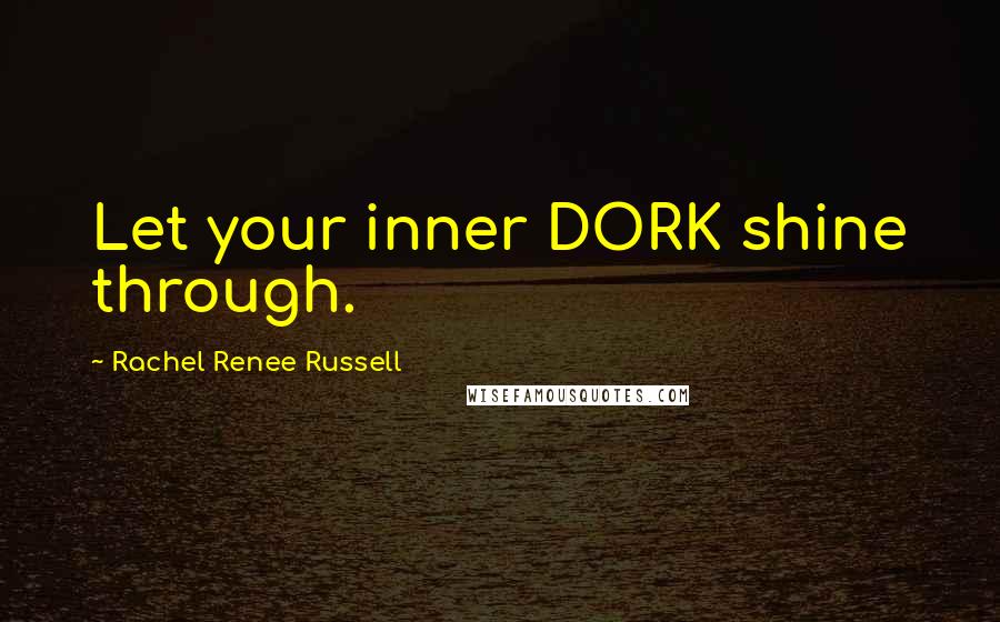 Rachel Renee Russell Quotes: Let your inner DORK shine through.