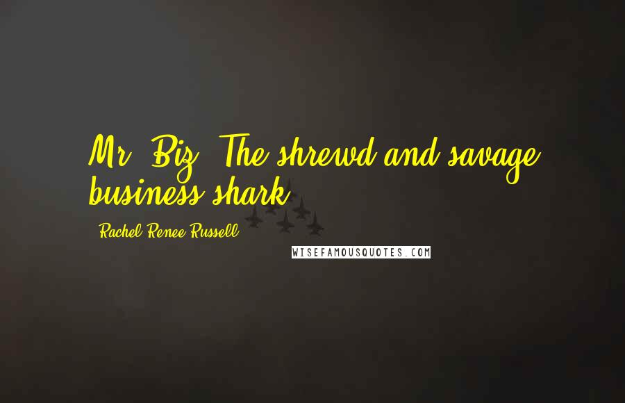 Rachel Renee Russell Quotes: Mr. Biz! The shrewd and savage business shark,