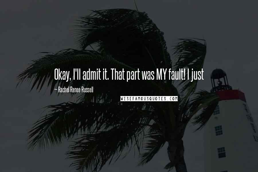Rachel Renee Russell Quotes: Okay, I'll admit it. That part was MY fault! I just