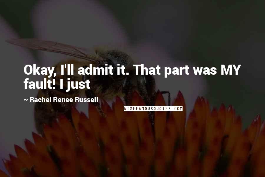 Rachel Renee Russell Quotes: Okay, I'll admit it. That part was MY fault! I just