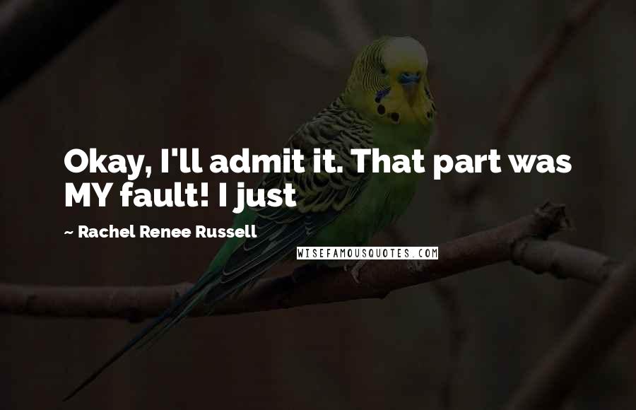 Rachel Renee Russell Quotes: Okay, I'll admit it. That part was MY fault! I just