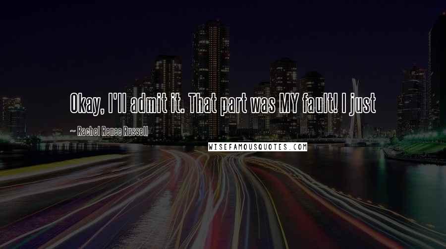 Rachel Renee Russell Quotes: Okay, I'll admit it. That part was MY fault! I just