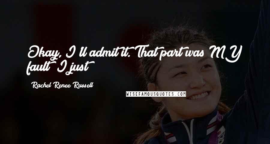 Rachel Renee Russell Quotes: Okay, I'll admit it. That part was MY fault! I just
