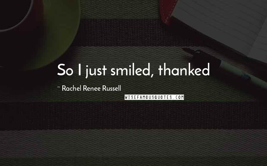 Rachel Renee Russell Quotes: So I just smiled, thanked
