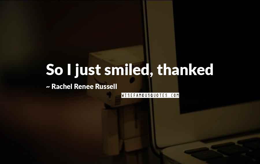 Rachel Renee Russell Quotes: So I just smiled, thanked
