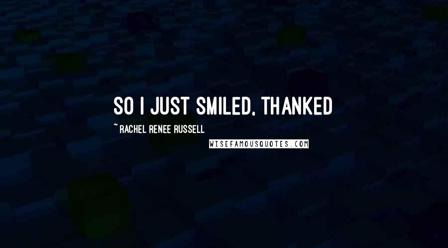 Rachel Renee Russell Quotes: So I just smiled, thanked