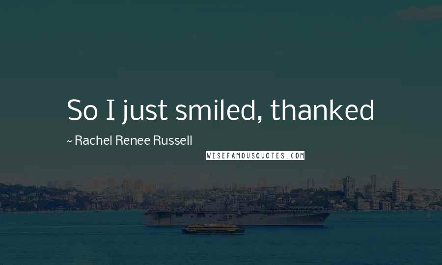 Rachel Renee Russell Quotes: So I just smiled, thanked