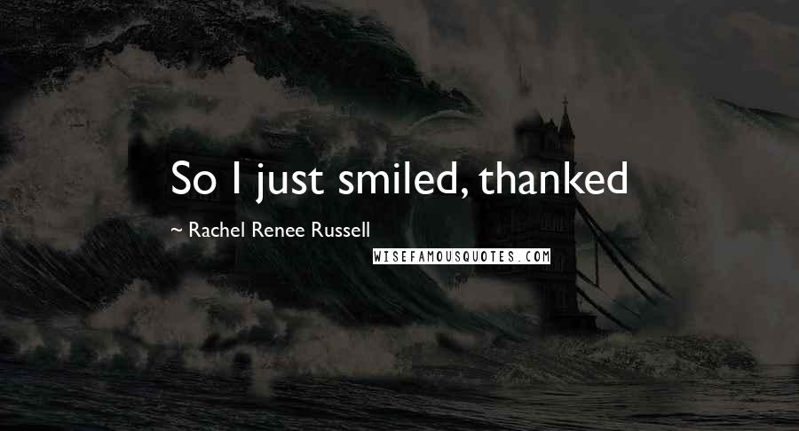 Rachel Renee Russell Quotes: So I just smiled, thanked