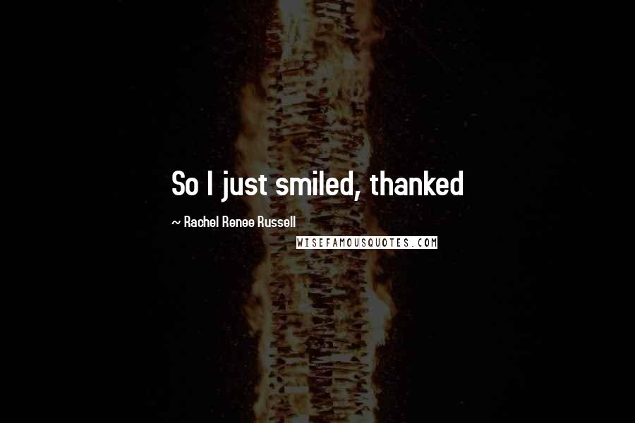 Rachel Renee Russell Quotes: So I just smiled, thanked